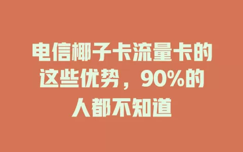 电信椰子卡流量卡的这些优势，90%的人都不知道