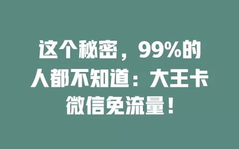 这个秘密，99%的人都不知道：大王卡微信免流量！