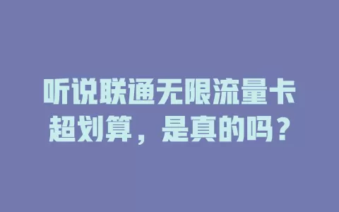 听说联通无限流量卡超划算，是真的吗？
