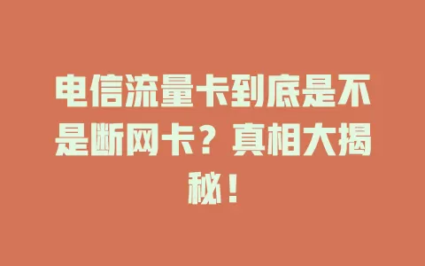 电信流量卡到底是不是断网卡？真相大揭秘！