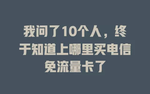 我问了10个人，终于知道上哪里买电信免流量卡了