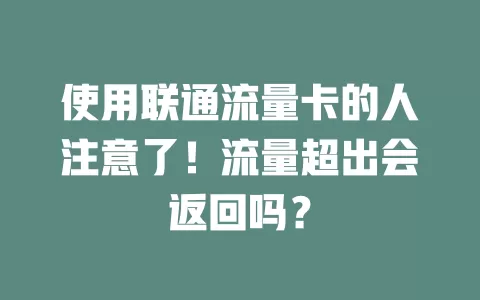 使用联通流量卡的人注意了！流量超出会返回吗？