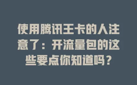 使用腾讯王卡的人注意了：开流量包的这些要点你知道吗？