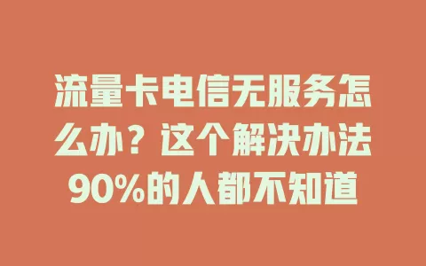 流量卡电信无服务怎么办？这个解决办法90%的人都不知道