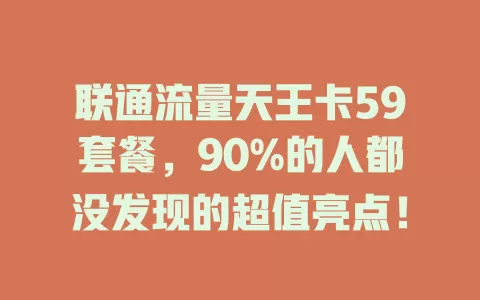 联通流量天王卡59套餐，90%的人都没发现的超值亮点！