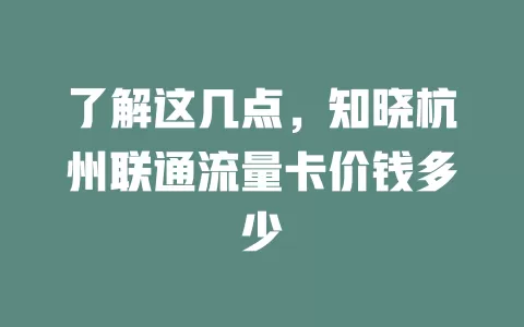 了解这几点，知晓杭州联通流量卡价钱多少