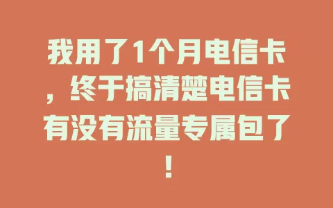我用了1个月电信卡，终于搞清楚电信卡有没有流量专属包了！