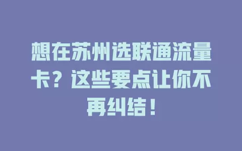 想在苏州选联通流量卡？这些要点让你不再纠结！