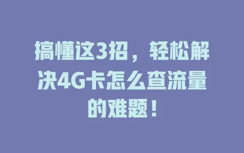 搞懂这3招，轻松解决4G卡怎么查流量的难题！