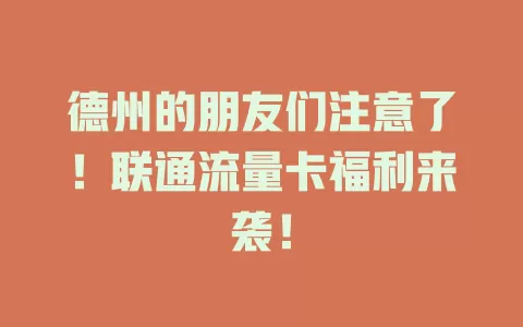 德州的朋友们注意了！联通流量卡福利来袭！