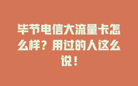 毕节电信大流量卡怎么样？用过的人这么说！