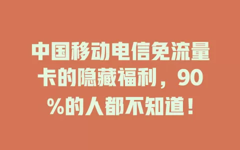 中国移动电信免流量卡的隐藏福利，90%的人都不知道！