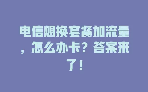 电信想换套餐加流量，怎么办卡？答案来了！