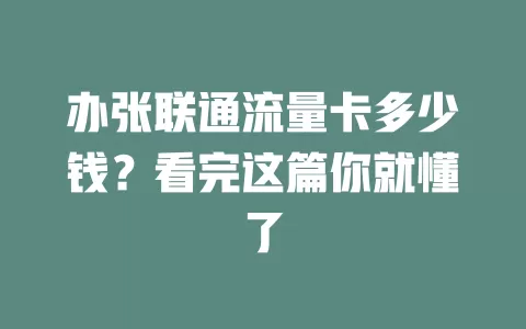 办张联通流量卡多少钱？看完这篇你就懂了