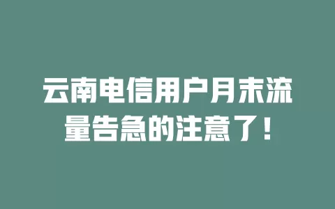 云南电信用户月末流量告急的注意了！