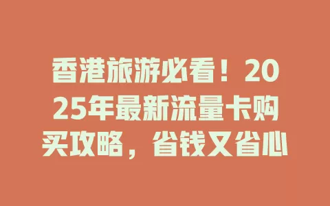 香港旅游必看！2025年最新流量卡购买攻略，省钱又省心