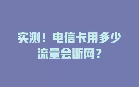 实测！电信卡用多少流量会断网？
