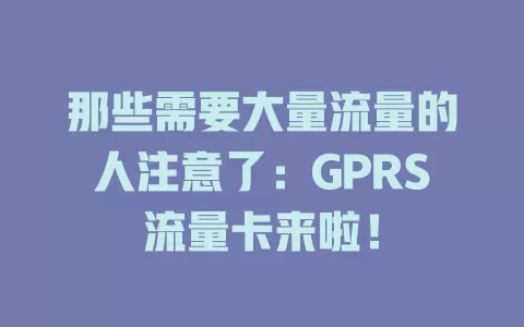 那些需要大量流量的人注意了：GPRS流量卡来啦！