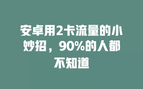 安卓用2卡流量的小妙招，90%的人都不知道