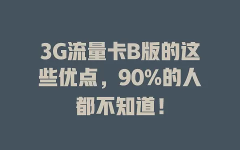 3G流量卡B版的这些优点，90%的人都不知道！