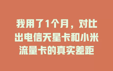 我用了1个月，对比出电信天星卡和小米流量卡的真实差距