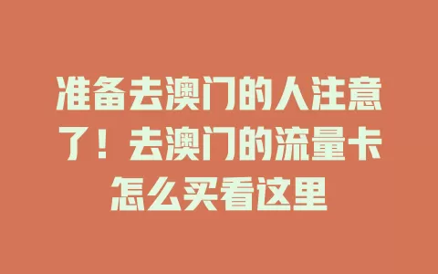 准备去澳门的人注意了！去澳门的流量卡怎么买看这里