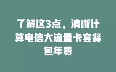 了解这3点，清晰计算电信大流量卡套餐包年费