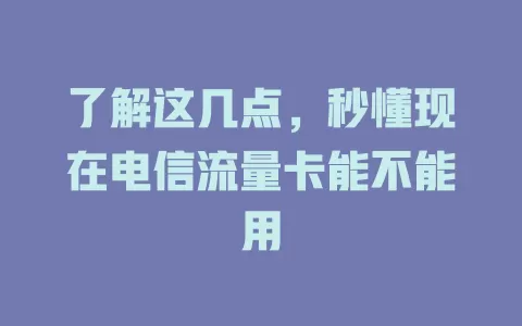 了解这几点，秒懂现在电信流量卡能不能用