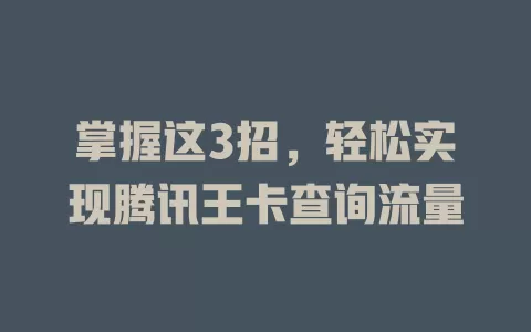 掌握这3招，轻松实现腾讯王卡查询流量