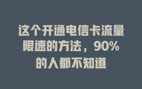 这个开通电信卡流量限速的方法，90%的人都不知道