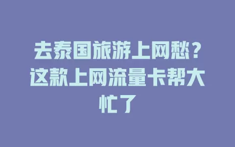 去泰国旅游上网愁？这款上网流量卡帮大忙了
