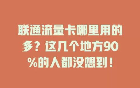 联通流量卡哪里用的多？这几个地方90%的人都没想到！