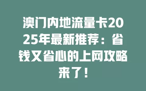 澳门内地流量卡2025年最新推荐：省钱又省心的上网攻略来了！