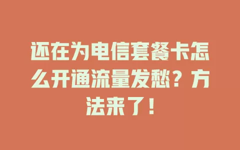 还在为电信套餐卡怎么开通流量发愁？方法来了！