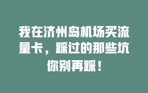 我在济州岛机场买流量卡，踩过的那些坑你别再踩！