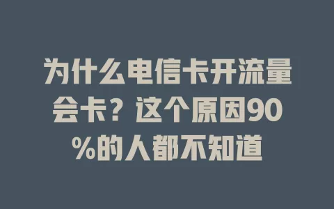 为什么电信卡开流量会卡？这个原因90%的人都不知道