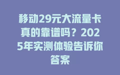 移动29元大流量卡真的靠谱吗？2025年实测体验告诉你答案