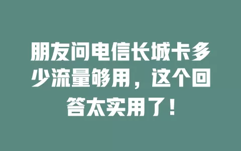 朋友问电信长城卡多少流量够用，这个回答太实用了！