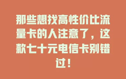 那些想找高性价比流量卡的人注意了，这款七十元电信卡别错过！