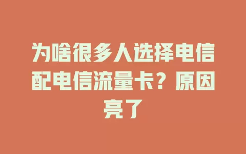 为啥很多人选择电信配电信流量卡？原因亮了