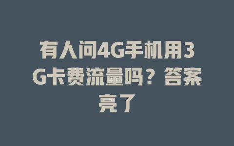 有人问4G手机用3G卡费流量吗？答案亮了