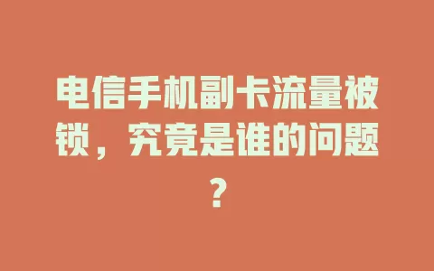 电信手机副卡流量被锁，究竟是谁的问题？