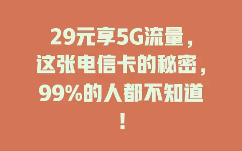 29元享5G流量，这张电信卡的秘密，99%的人都不知道！