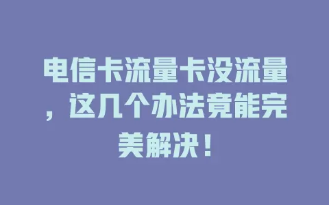 电信卡流量卡没流量，这几个办法竟能完美解决！