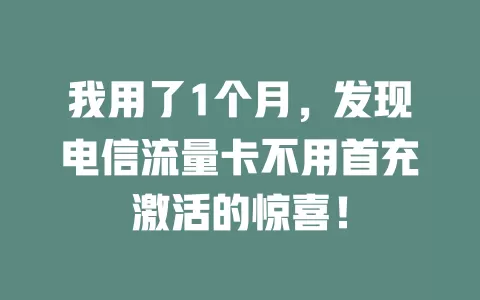 我用了1个月，发现电信流量卡不用首充激活的惊喜！