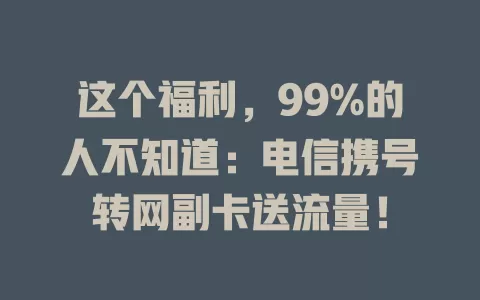 这个福利，99%的人不知道：电信携号转网副卡送流量！