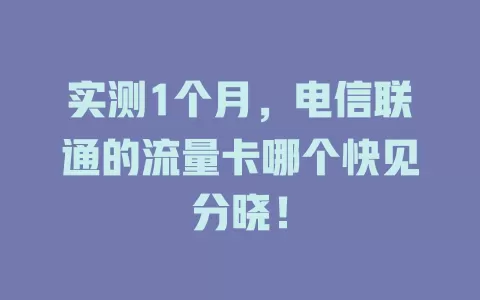 实测1个月，电信联通的流量卡哪个快见分晓！