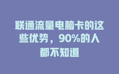 联通流量电脑卡的这些优势，90%的人都不知道