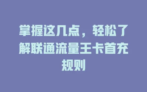 掌握这几点，轻松了解联通流量王卡首充规则