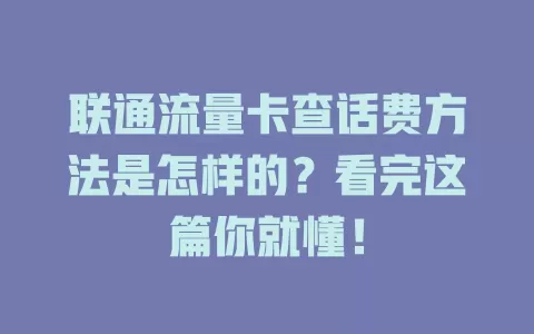 联通流量卡查话费方法是怎样的？看完这篇你就懂！